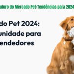 O Futuro do Mercado Pet Tendências para 2024